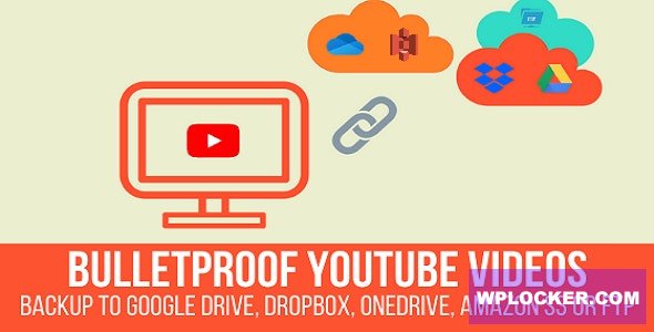 Download free Bulletproof YouTube Videos v1.2.1 – Backup to Google Drive, Dropbox, OneDrive, Amazon S3, FTP